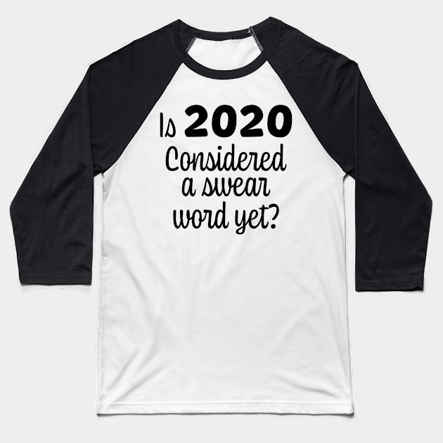 Is 2020 Considered a Swear Word Yet? Black Font Baseball T-Shirt by ColorMeHappy123